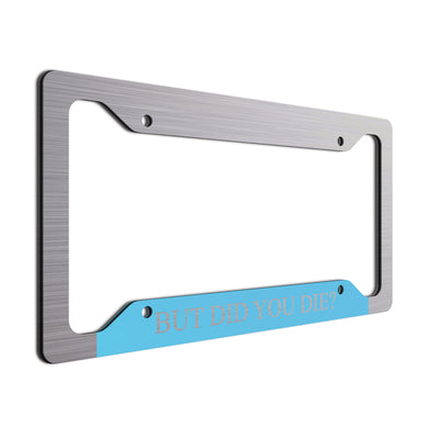 But Did You Die? License Plate Frame with a brushed aluminum finish. Text is silver on baby blue