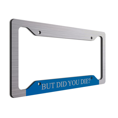 But Did You Die? License Plate Frame with a brushed aluminum finish. Text is silver on blue.